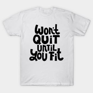 Won't Quit Until You Fit - Gym Workout Fitness Motivation Quote T-Shirt